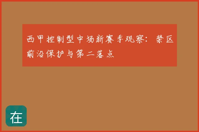 西甲控制型中场新赛季观察：禁区前沿保护与第二落点