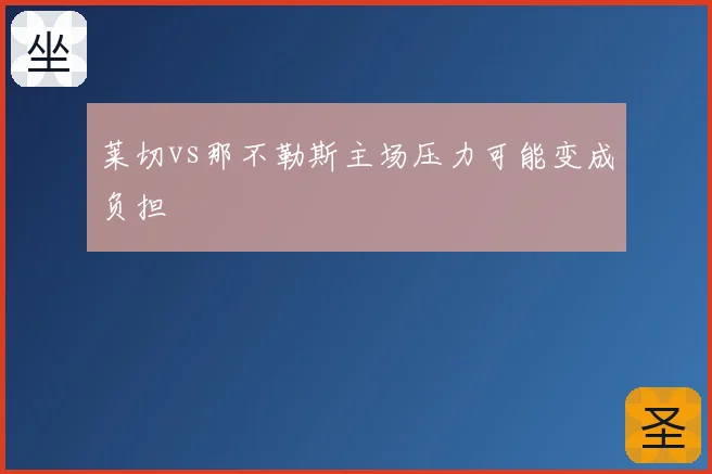 莱切vs那不勒斯主场压力可能变成负担